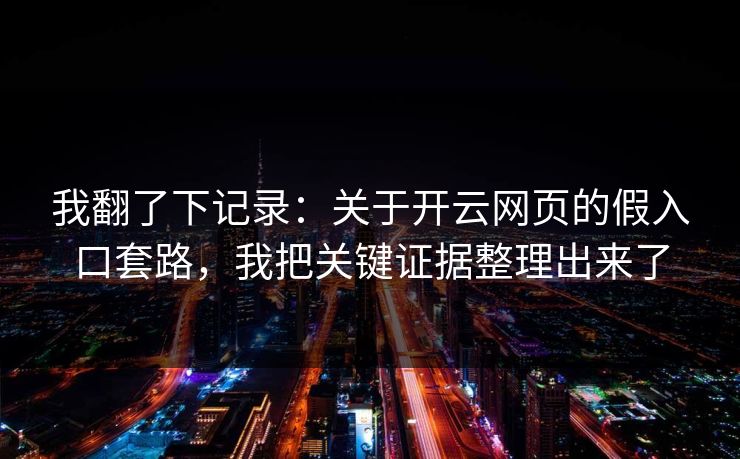 我翻了下记录：关于开云网页的假入口套路，我把关键证据整理出来了