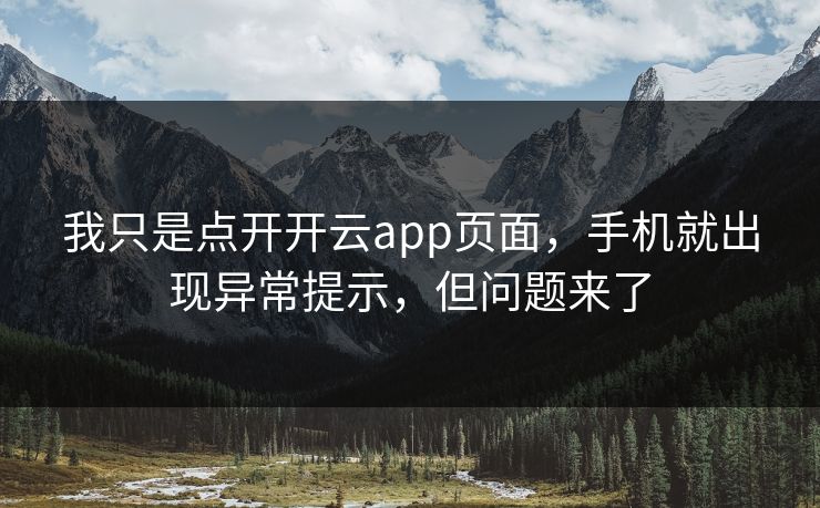 我只是点开开云app页面，手机就出现异常提示，但问题来了